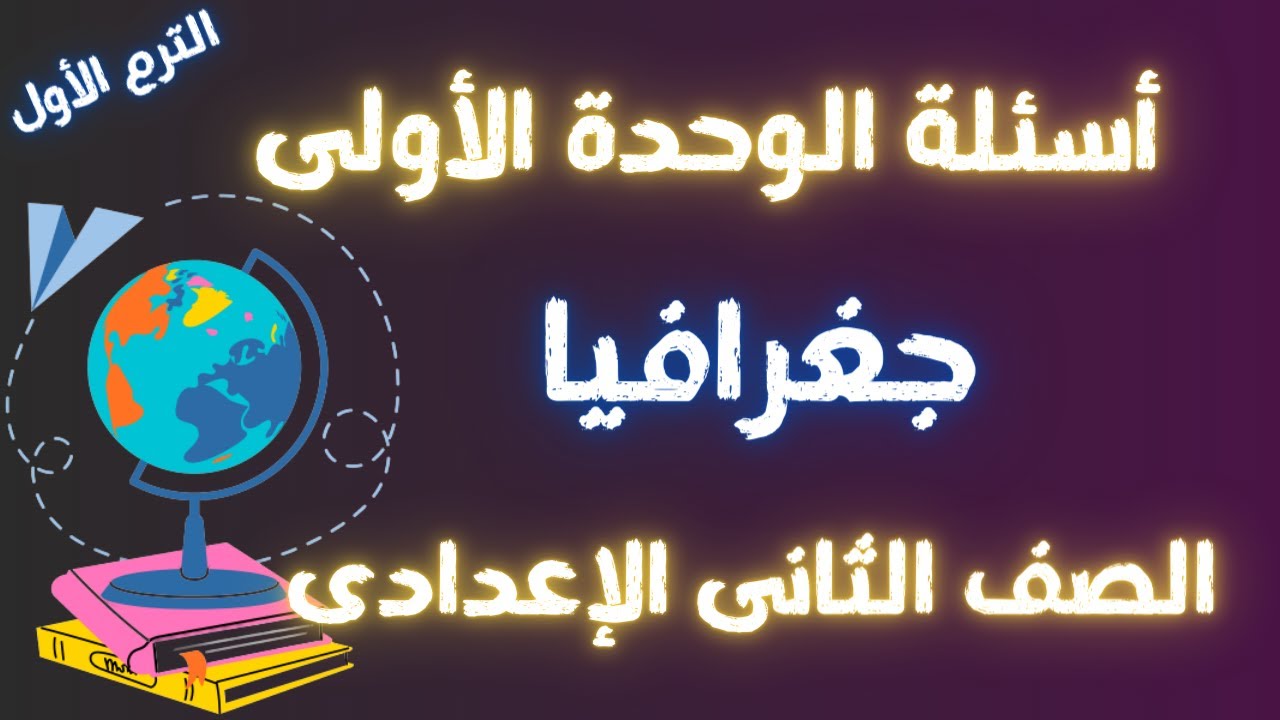أهم أسئلة الوحدة الأولى جغرافيا الصف الثانى الإعدادى الترم الأول