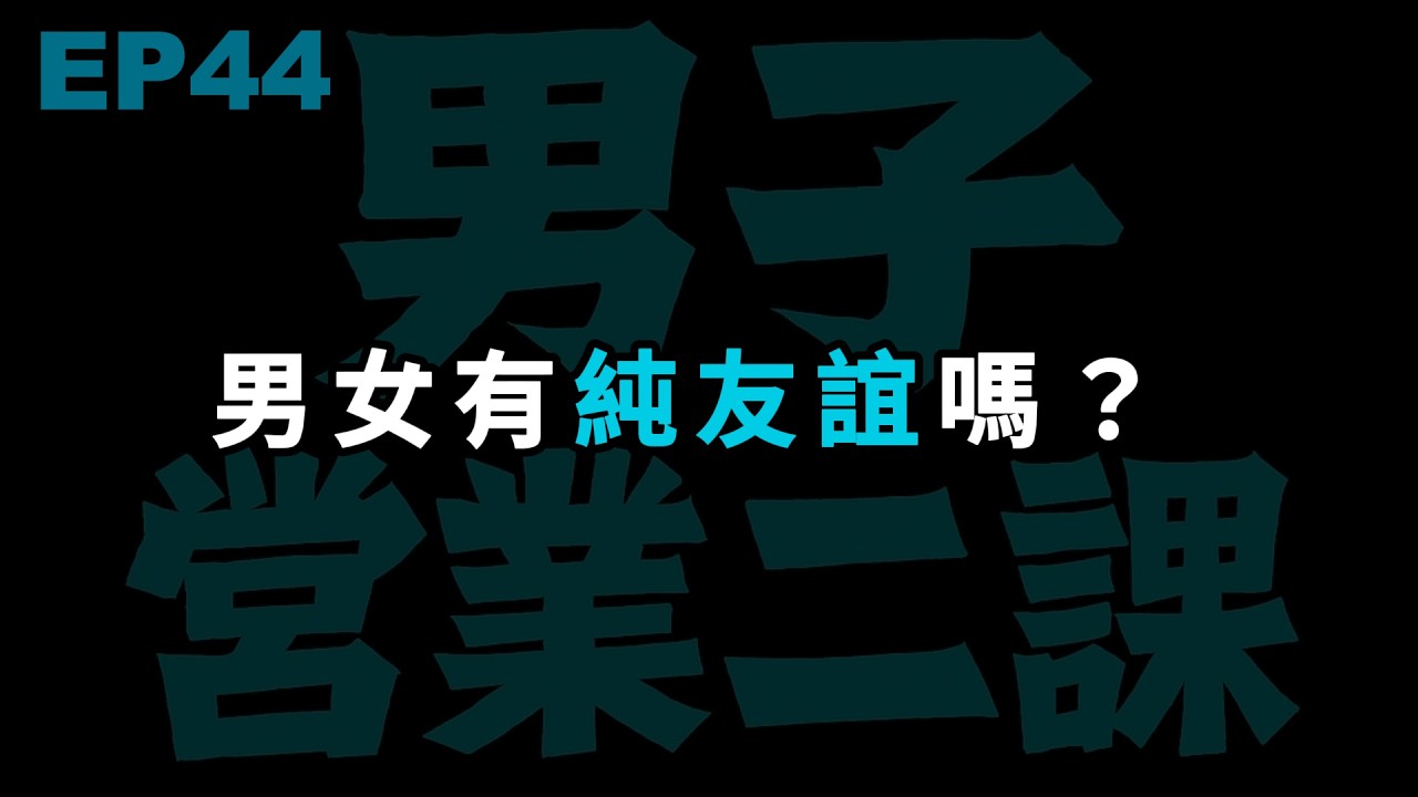 EP44 ｜男女有純友誼嗎 ？