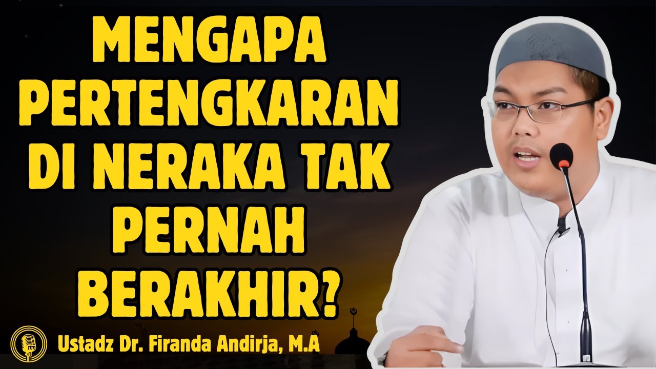 Mengapa Pertengkaran Di Neraka Tak Pernah Berakhir? - USTADZ Dr FIRANDA ANDIRJA