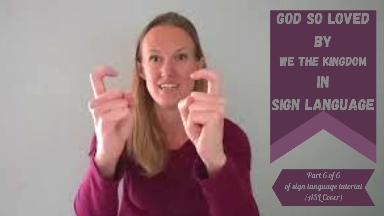 God so Loved by We The Kingdom in Sign Language (Part 6 of 6 of step by step tutorial) ASL Cover
