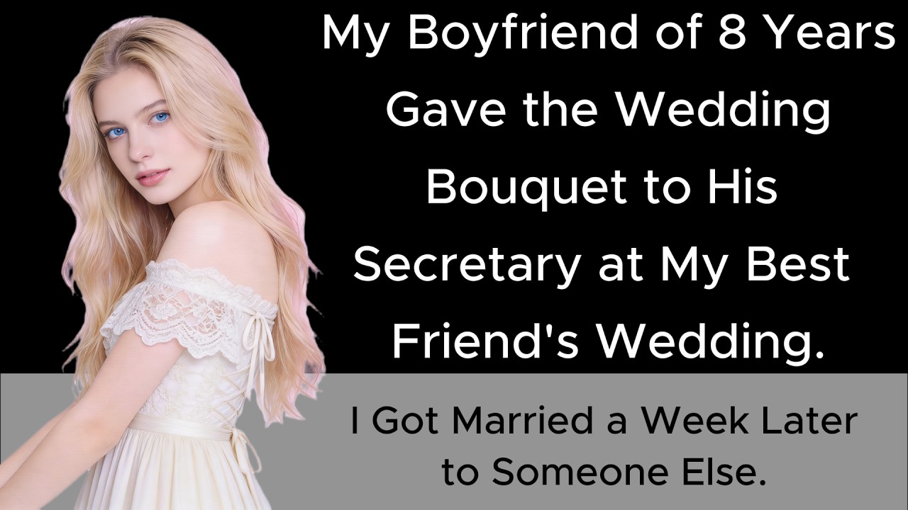 My Boyfriend of 8 Years Gave the Wedding Bouquet to His Secretary at My Best Friend's Wedding....