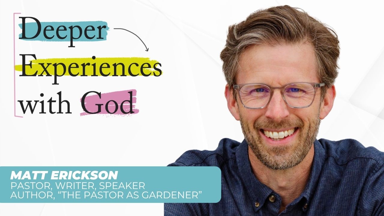 Seeds, Seasons & Soil: A Conversation with Pastor Matt Erickson - Deeper Experiences with God- Ep 18