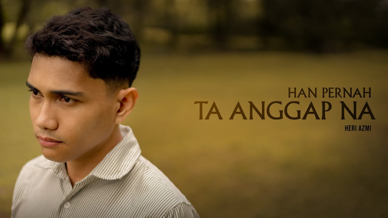 Heri Azmi - Han Pernah Ta Anggap Na (Official Music Video)