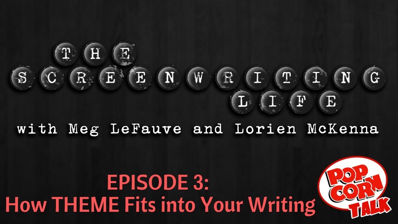 What Does THEME Mean In A Screenplay? - The Screenwriting Life w/ Meg LeFauve and Lorien McKenna #3