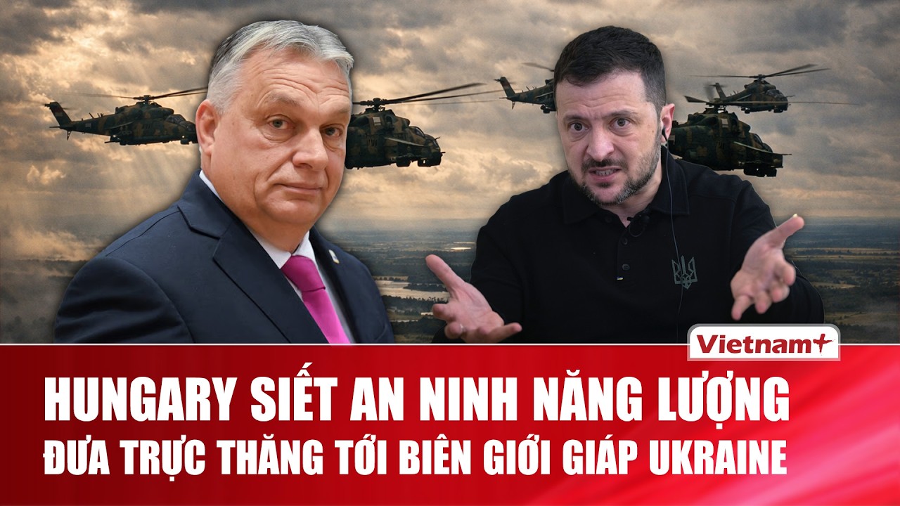 Hungary siết an ninh hạ tầng năng lượng, đưa trực thăng tới biên giới giáp Ukraine | VNP