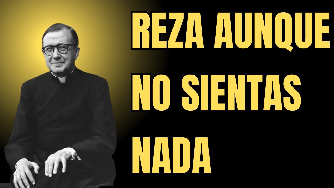 La Verdad Sobre lo que Pasa Cuando No Sientes Nada al Rezar | San Josemaría Escrivá