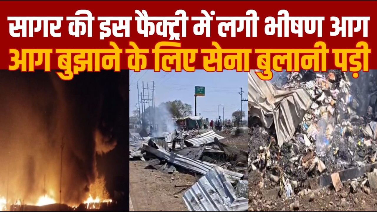 सागर की इस फैक्ट्री में लगी भीषण आग,आग बुझाने के लिए सेना को बुलाना पड़ा