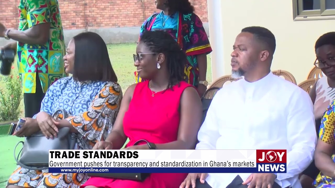 Trade standards: Government pushes for transparency and standardization in Ghana&rsquo;s markets