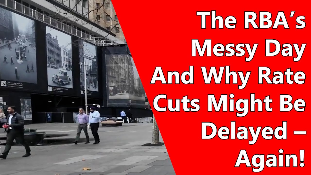 The RBA’s Messy Day And Why Rate Cuts Might Be Delayed – Again!