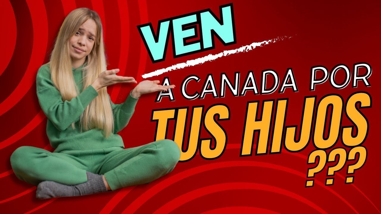 Ven a CANADA por los HIJOS, decian....