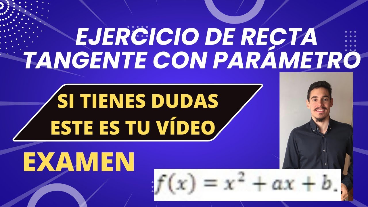 ECUACIÓN DE LA RECTA TANGENTE CON PARÁMETROS - EJERCICIO MUY COMPLETO DE EXAMEN