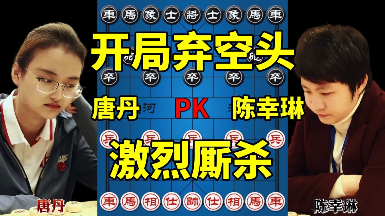 唐丹vs陈幸琳，美女全国冠军开局弃空头，专挑激烈的玩！【四郎讲棋】