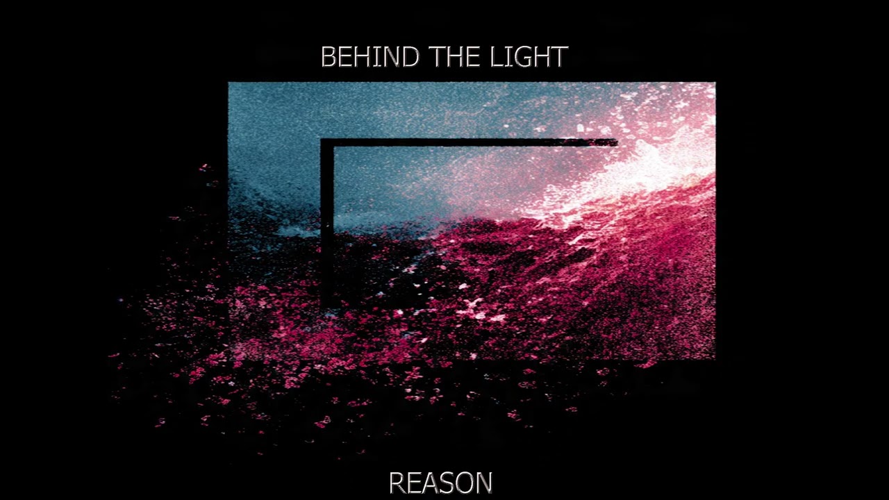 BEHIND THE LIGHT BY REASON