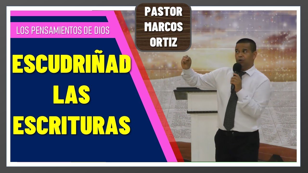 ESCUDRI&Ntilde;AD LAS ESCRITURAS,. Pastor Marcos Ortiz,. Predicaciones Cristianas