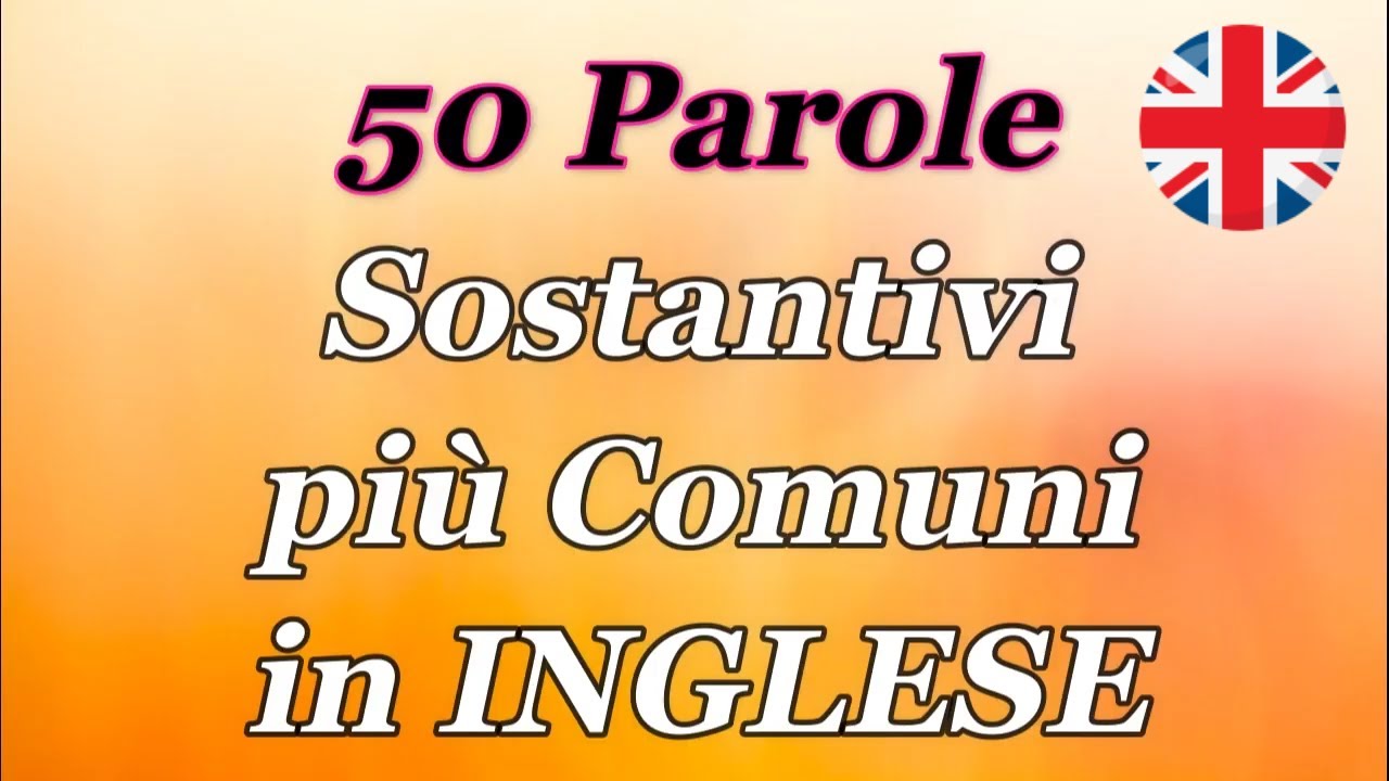 50 parole in Inglese - 50 sostantivi più comuni  e usati.