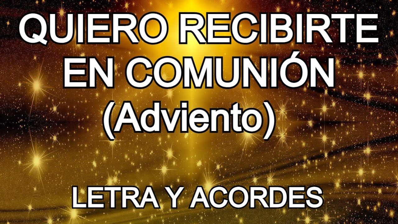 QUIERO RECIBIRTE  EN COMUNION ADVIENTO LETRA Y ACORDES CANTO PARA LA MISA