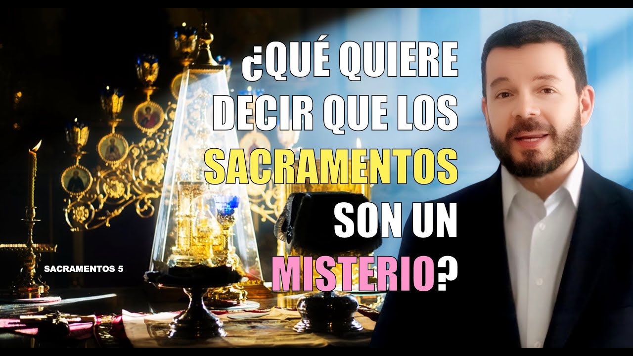 108. SACRAMENTOS 5 - ¿Qué quiere decir que los sacramentos son un misterio?
