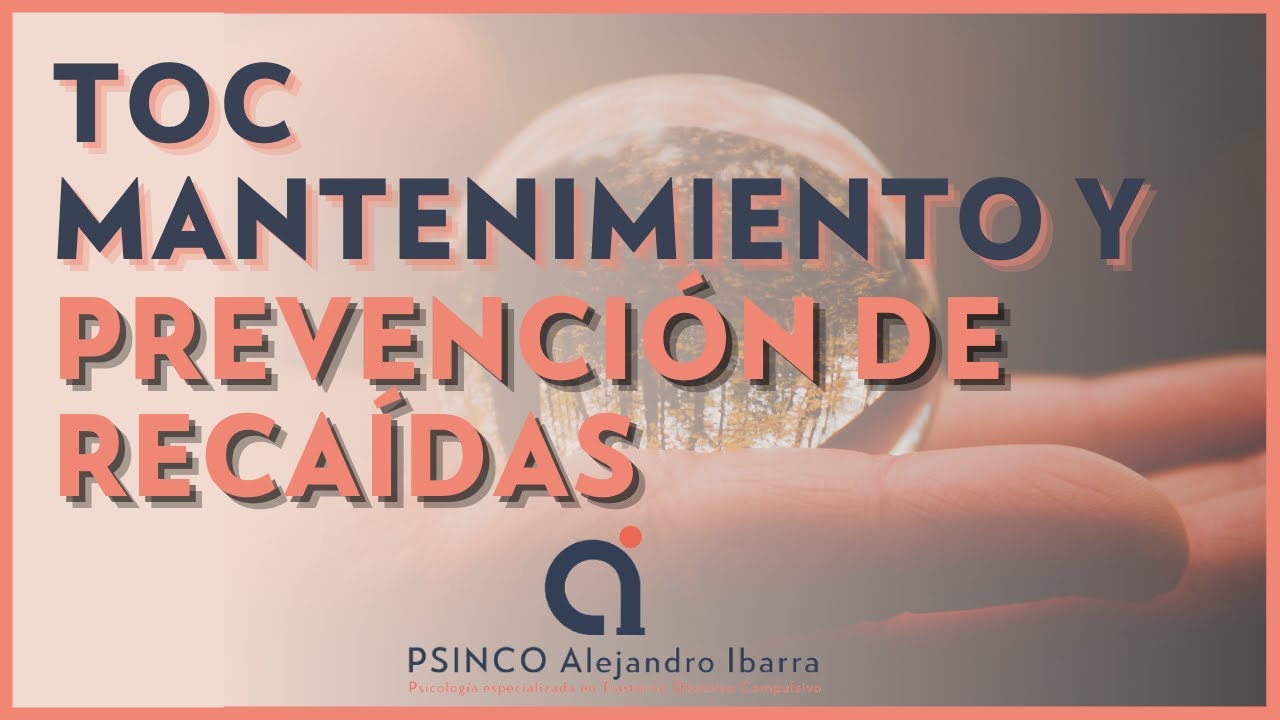 TOC. Mantenimiento y prevención de recaídas. Psicólogo Alejandro Ibarra