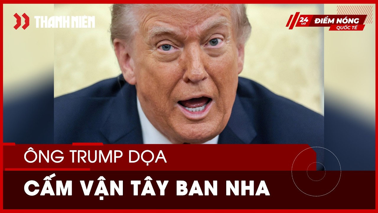 Ông Trump dọa cấm vận Tây Ban Nha vì không hỗ trợ đánh Iran