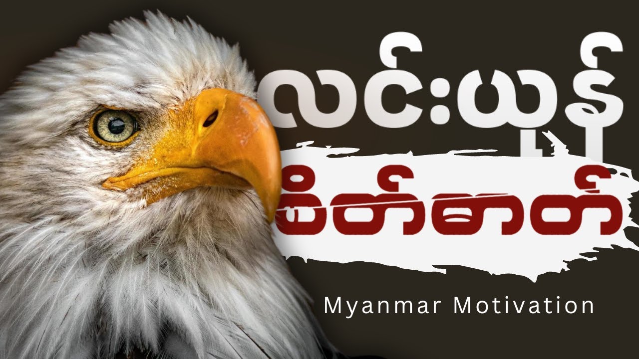စိတ်ဓာတ်ဆိုတာ လင်းယုန်လိုထားပါ။ Myanmar Best Motivation