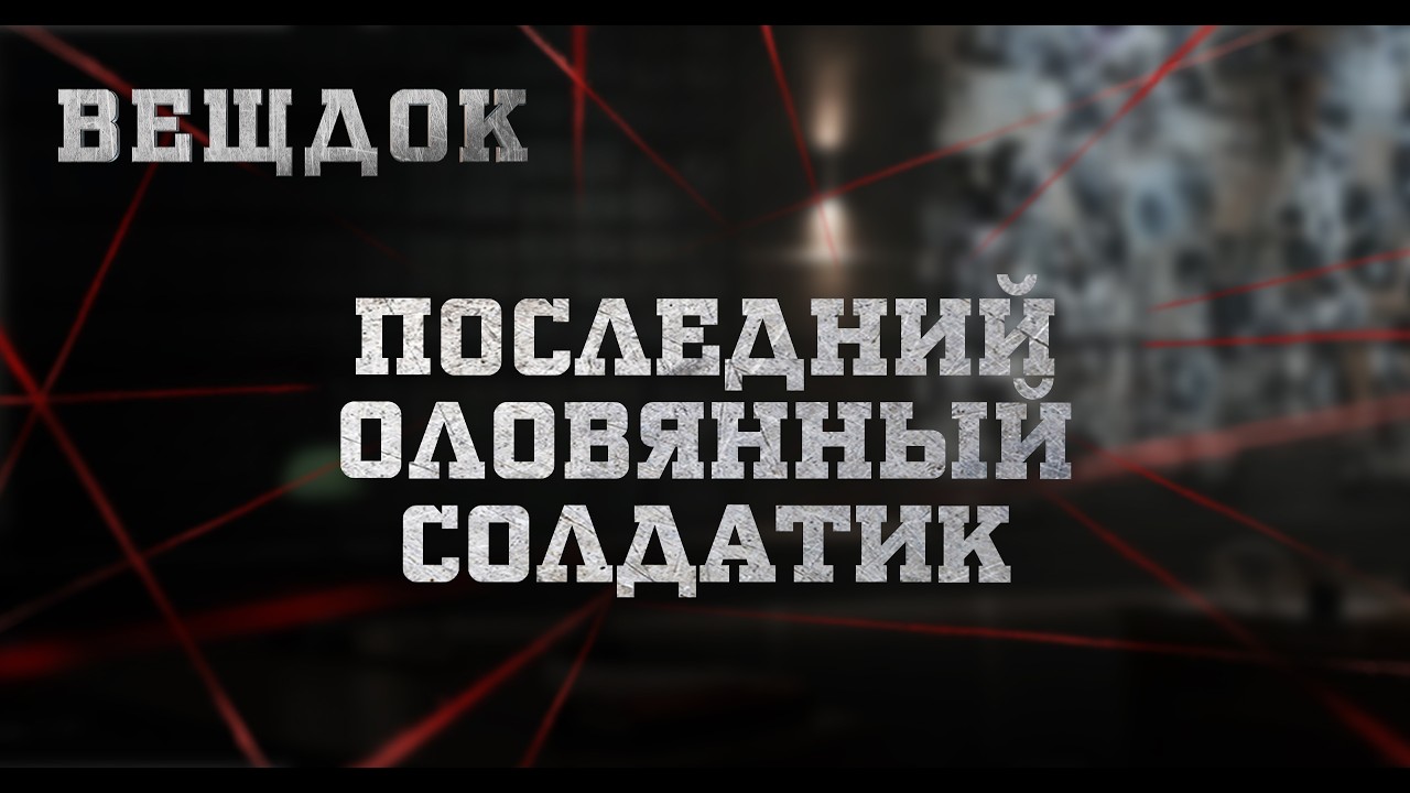 ПОСЛЕДНИЙ ОЛОВЯННЫЙ СОЛДАТИК | ВЕЩДОК