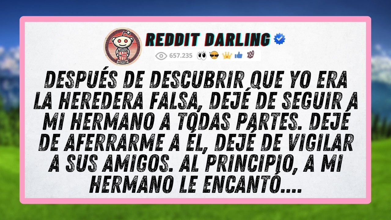 Después de descubrir que yo era la heredera falsa, dejé de seguir a mi hermano a todas partes...