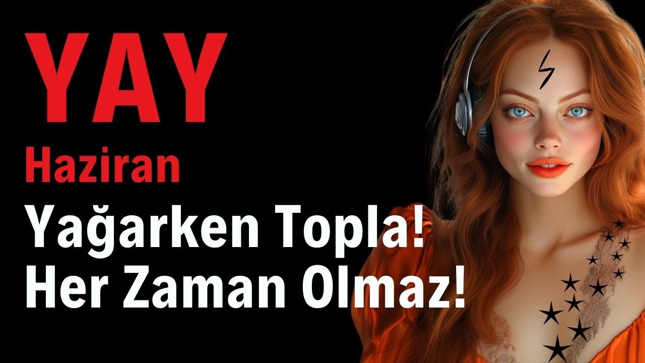 Yay Burcu Haziran - Yağarken Topla, Her Zaman Böyle Şans Gelmez!