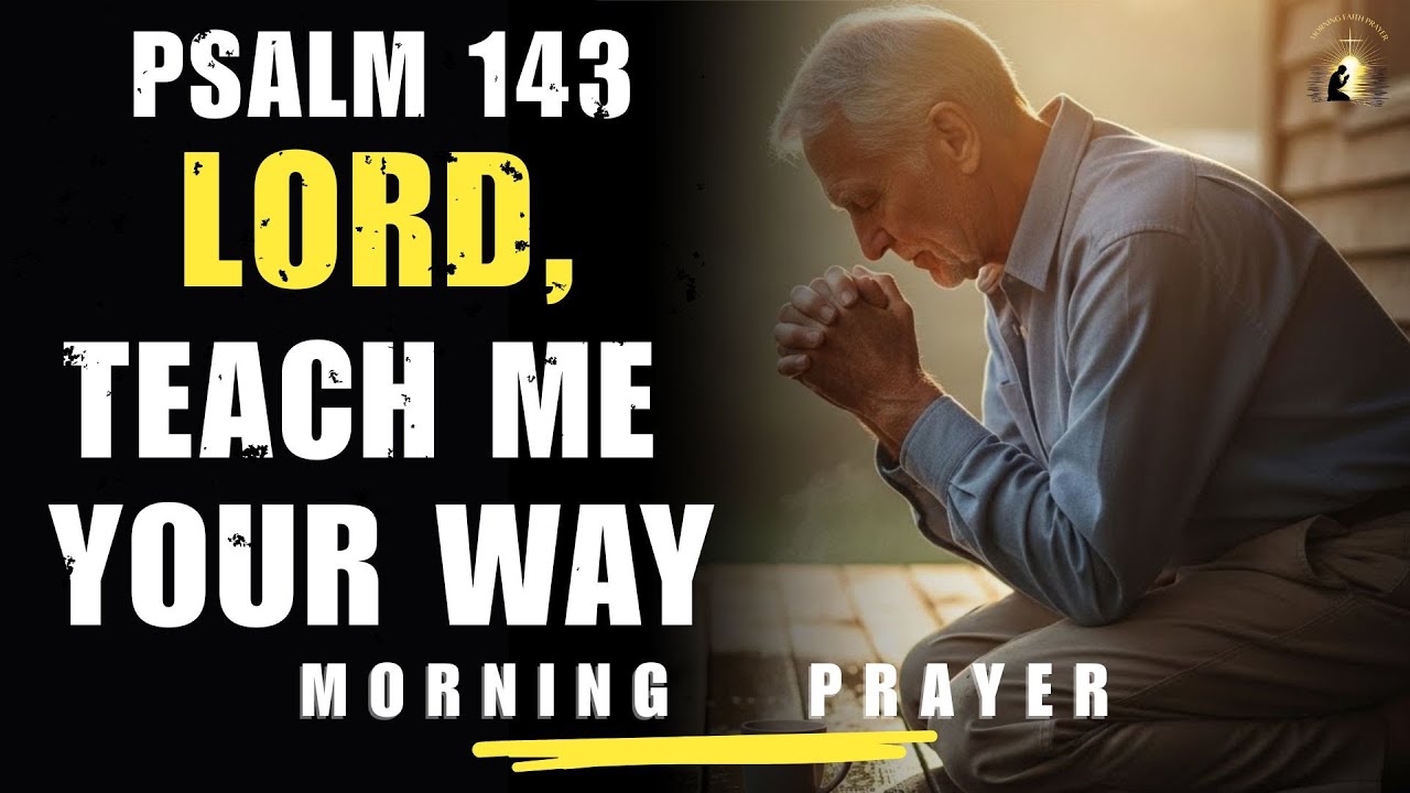 Lord, Teach Me Your Way | Psalm 143 Morning Prayer to Start Your Day in Worship | Morning Prayer