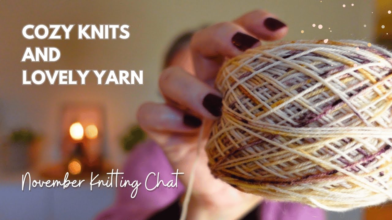 A November knitting Chat about Cozy knits and lovely yarn💕