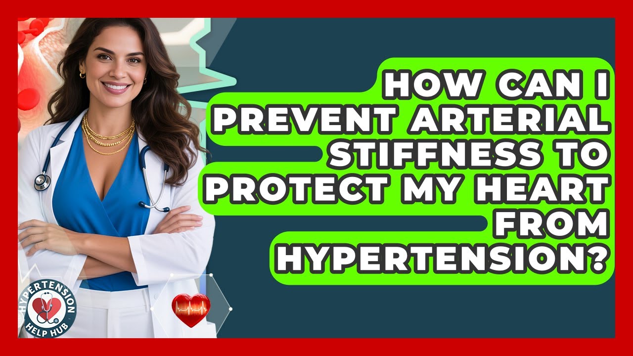 How Can I Prevent Arterial Stiffness To Protect My Heart From Hypertension? - Hypertension Help Hub