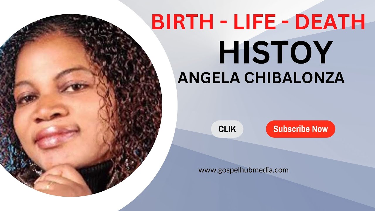 BIRTH - LIFE - DEATH OF ANGELA CHIBALONZA
