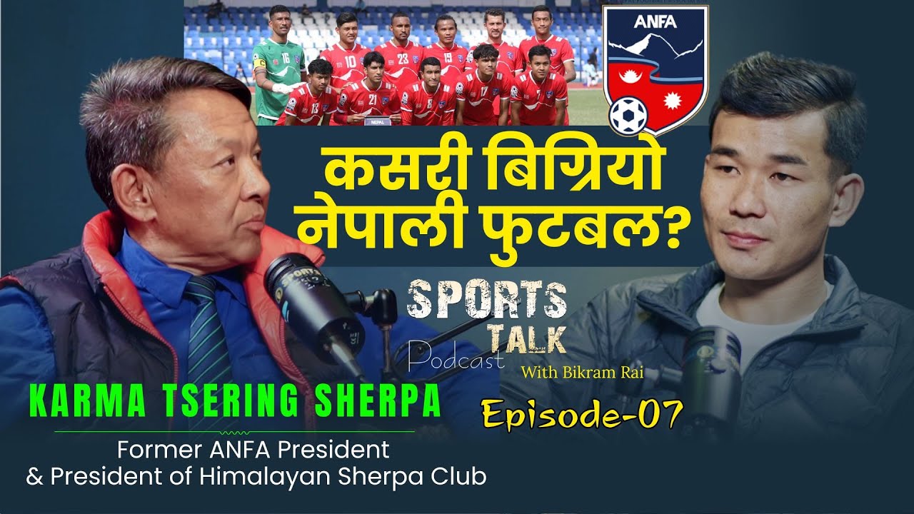 Karma Tsering Sherpa Former ANFA President | Sports Talk With Bikram Rai | Epi-07