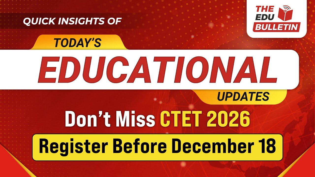 Don&rsquo;t Miss CTET 2026 &mdash; Register Before December 18 | Educational Highlights 17-Dec-2025