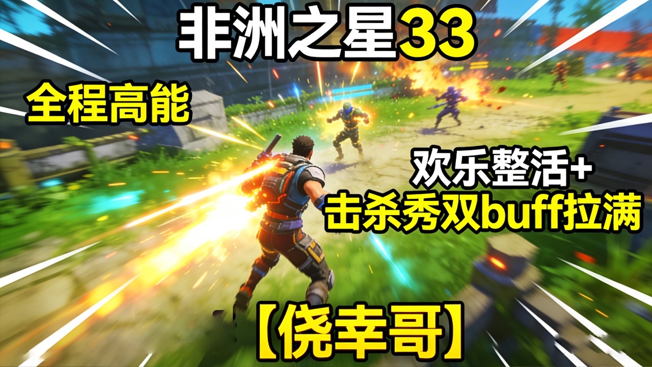 小小烟直接得吃了✨非洲之星 33 全程高能，欢乐整活 + 击杀秀双 buff 拉满【侥幸哥】
