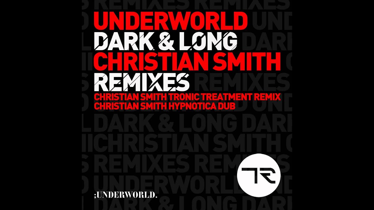 Underworld - Dark And Long (Christian Smith Tronic Treatment Remix)