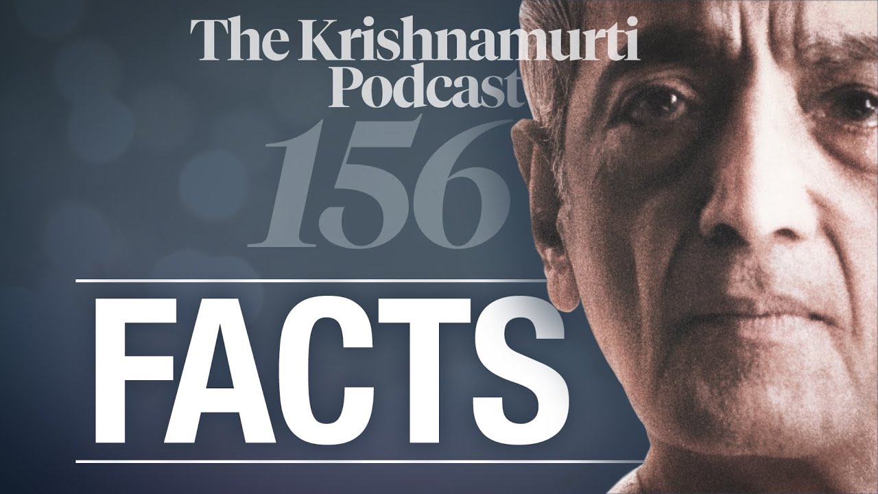 The Krishnamurti Podcast - Ep. 156 - Krishnamurti on Facts