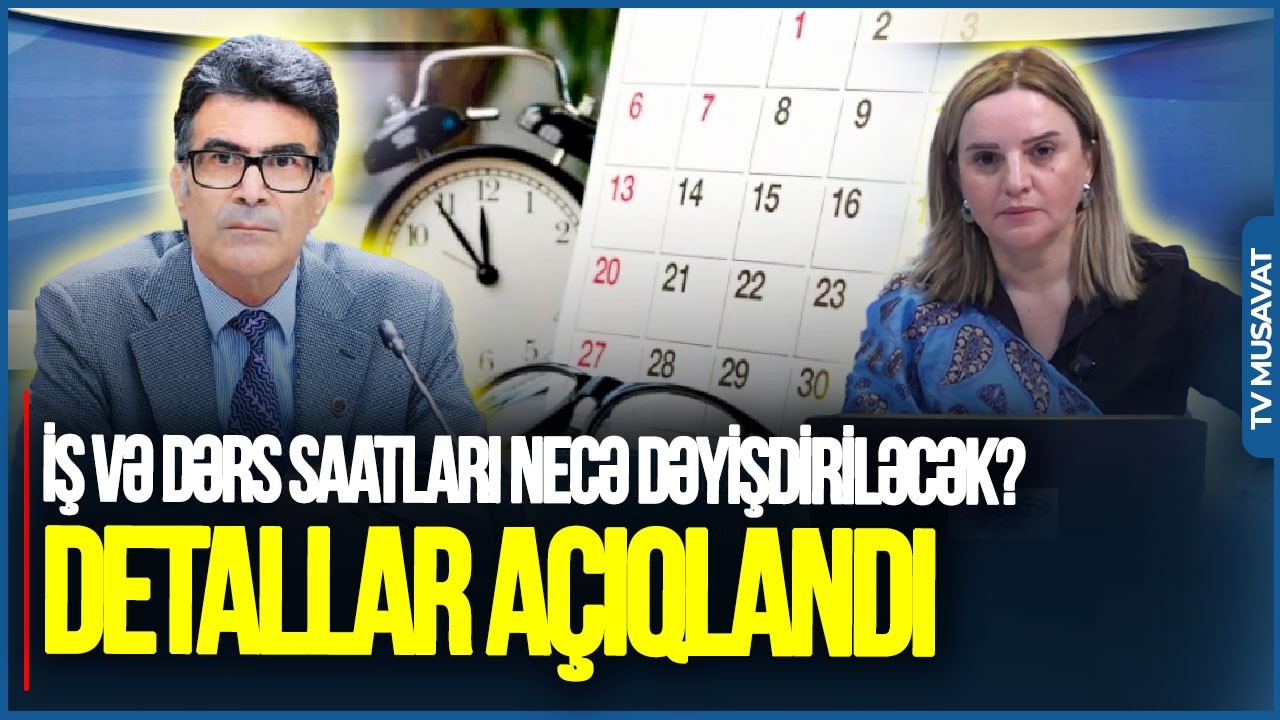 İş və dərs saatları NECƏ DƏYİŞDİRİLƏCƏK? - detallar AÇIQLANDI