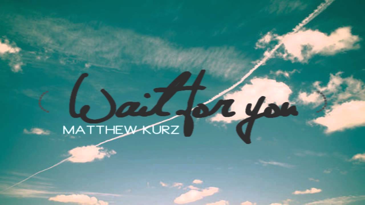 I will wait for you.