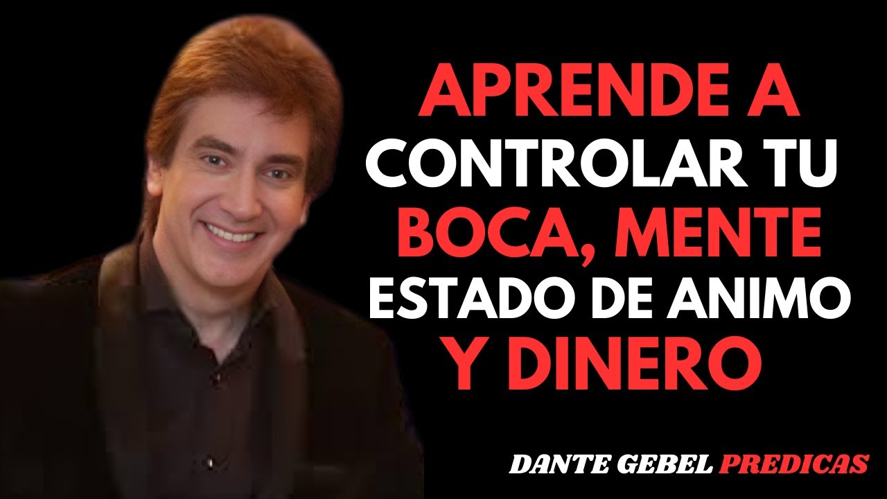 APRENDE A CONTROLAR TU BOCA, MENTE, ESTADO DE ÁNIMO Y DINERO | Motivación Dante Gebel |