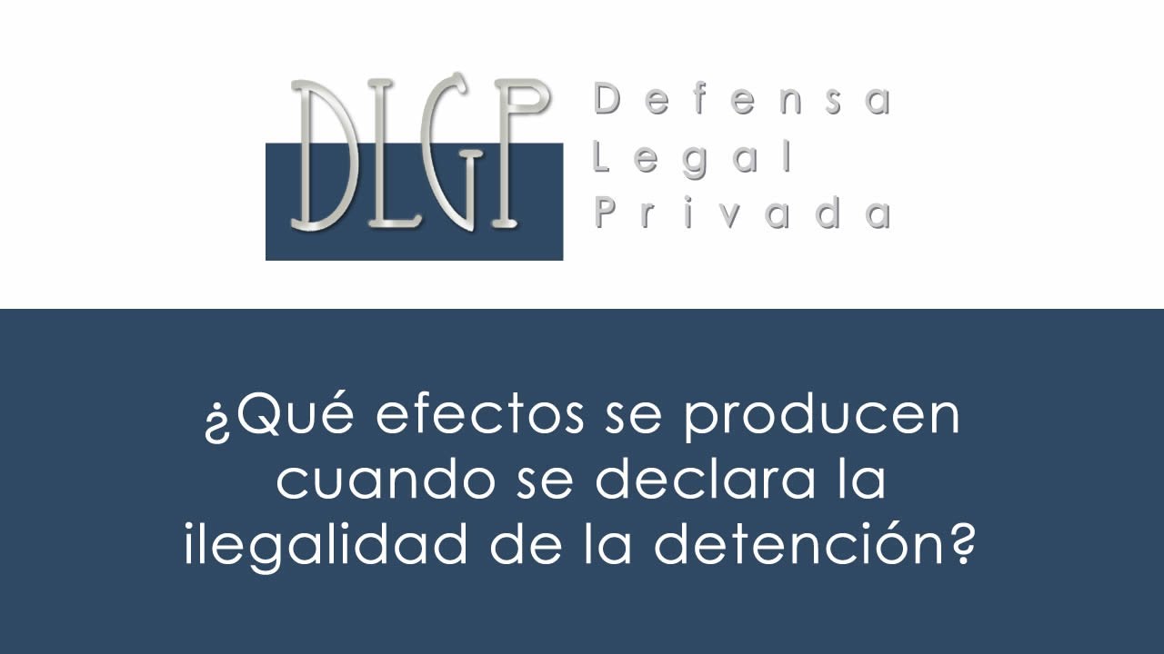 ¿Qué efectos se producen cuando se declara la ilegalidad de la detención?