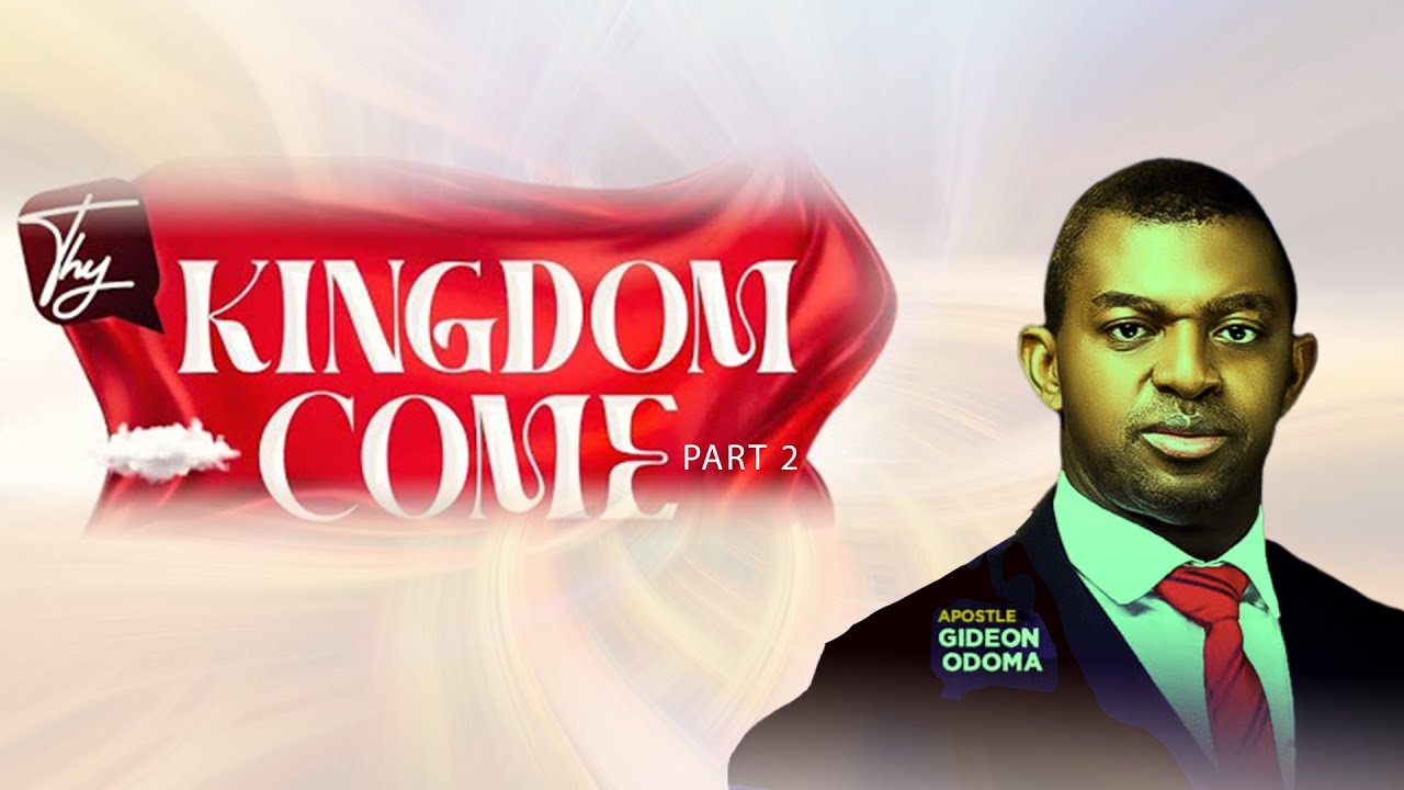 THY KINGDOM COME [ Part 2 ] - Apostle Gideon Odoma