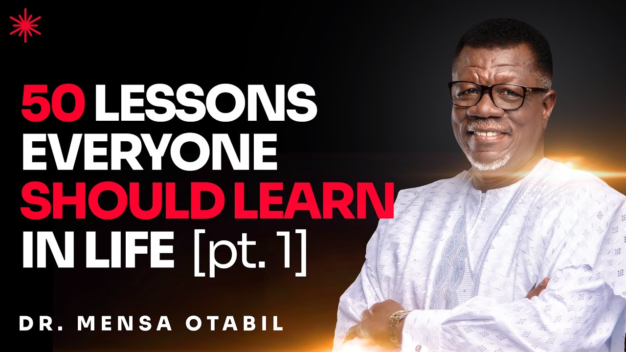 50 LESSONS EVERYONE SHOULD LEARN [PART  1] - DR MENSA OTABIL