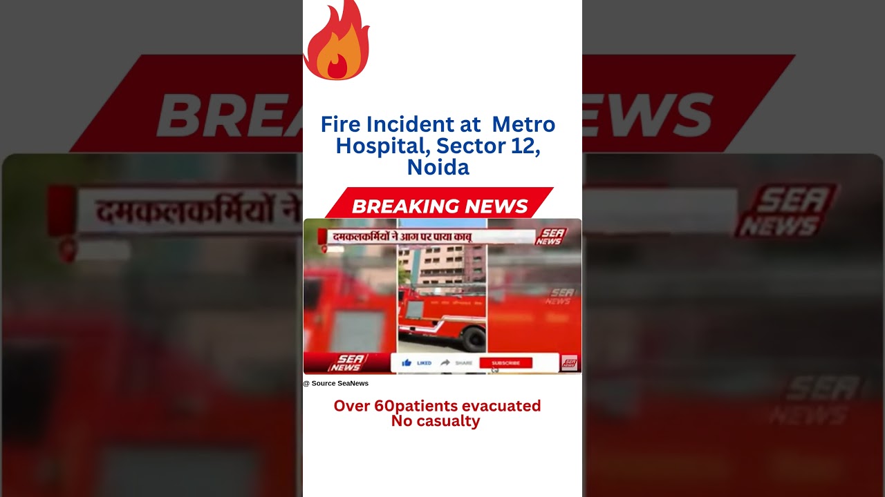 Fire Incident at  Metro Hospital, Sector 12, Noida