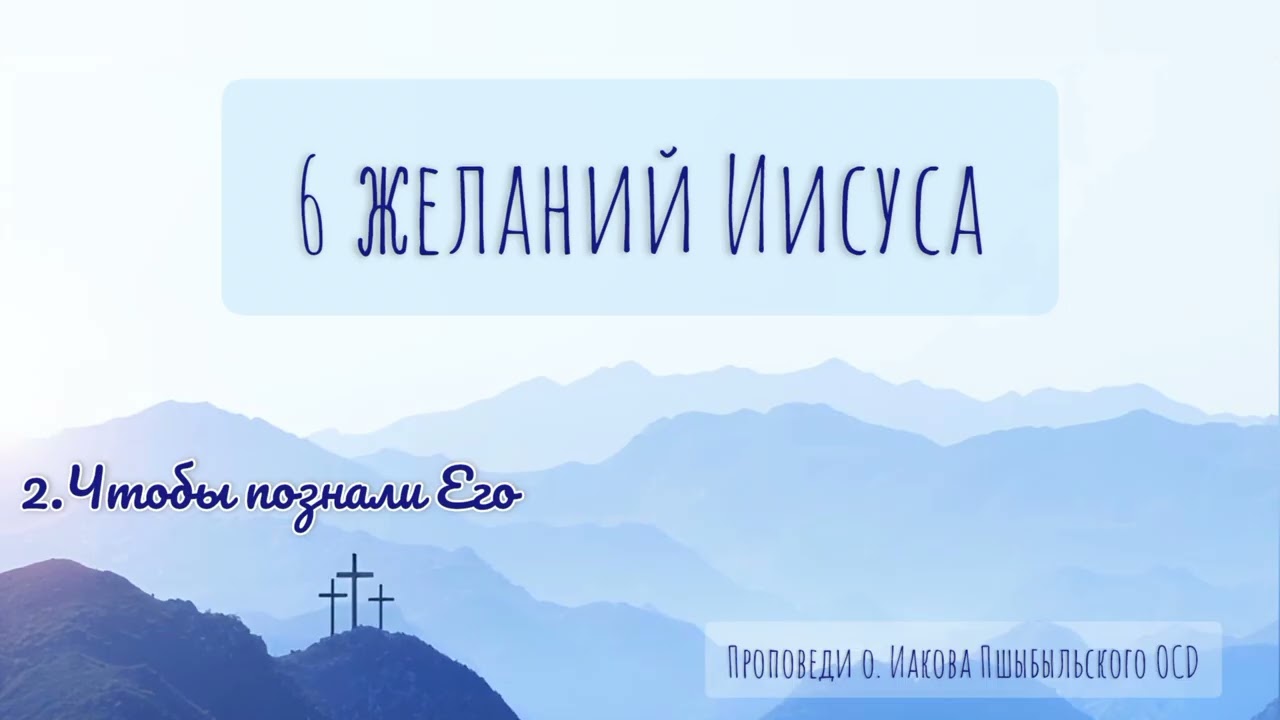 6 желаний Иисуса [#2] Чтобы познали Его