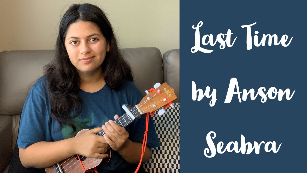 Last Time by Anson Seabra Ukulele Cover W/ Chords