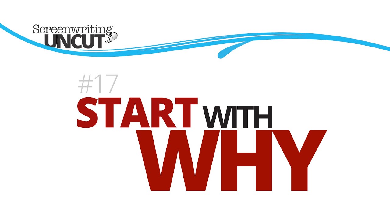 Start with WHY (Screenwriting Uncut #17)
