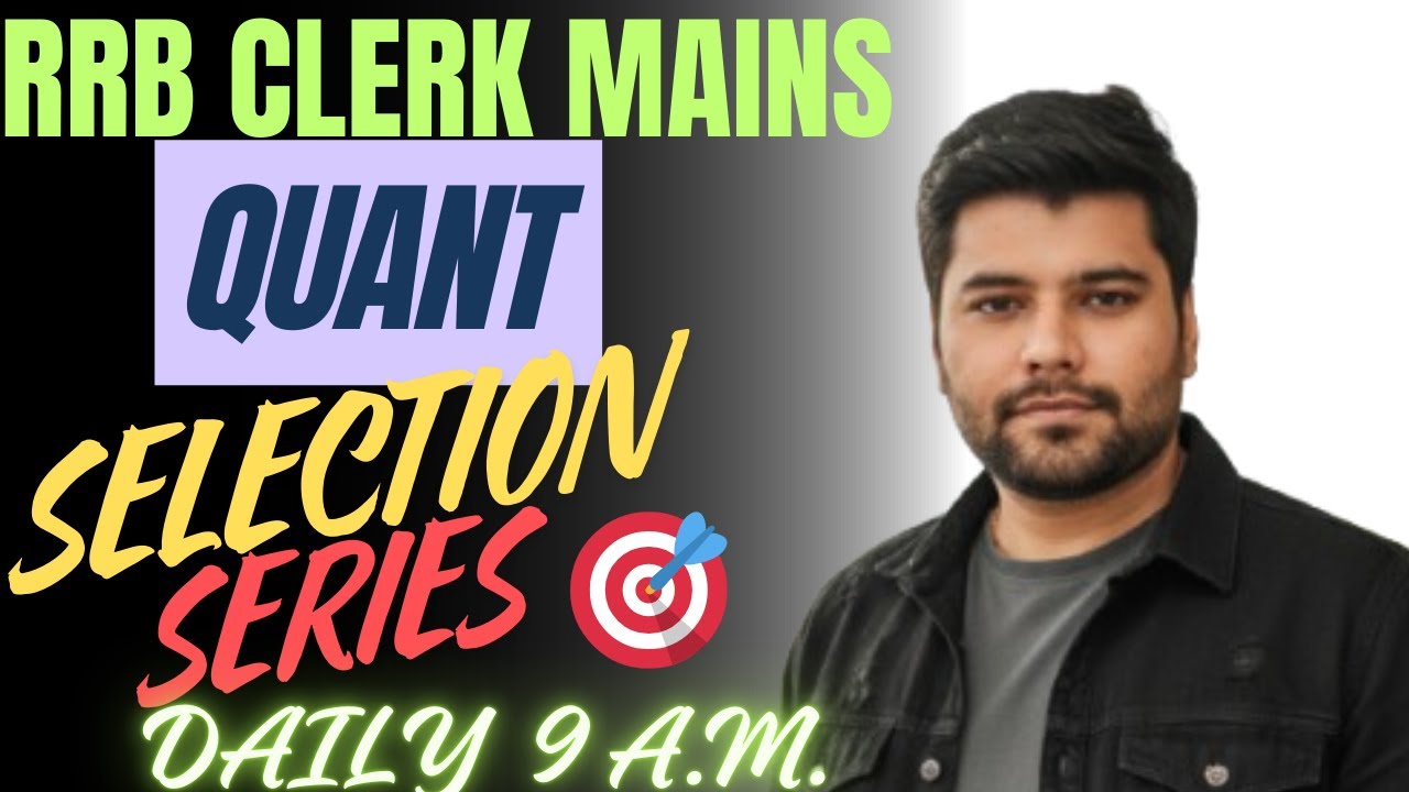 RRB CLERK MAINS, DAILY QUATS, SELECTION SERIES, QUANTITY APTITUDE