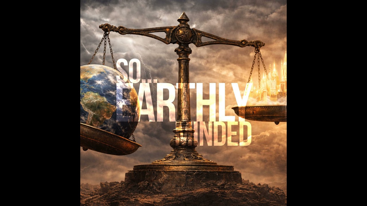 So Earthly Minded