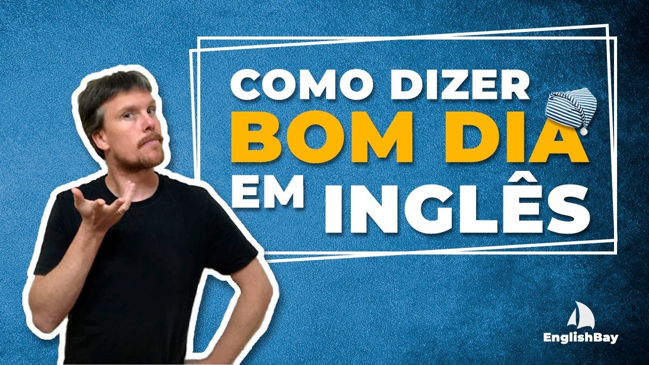 Como dizer BOM DIA em inglês??? Você pronuncia certo???