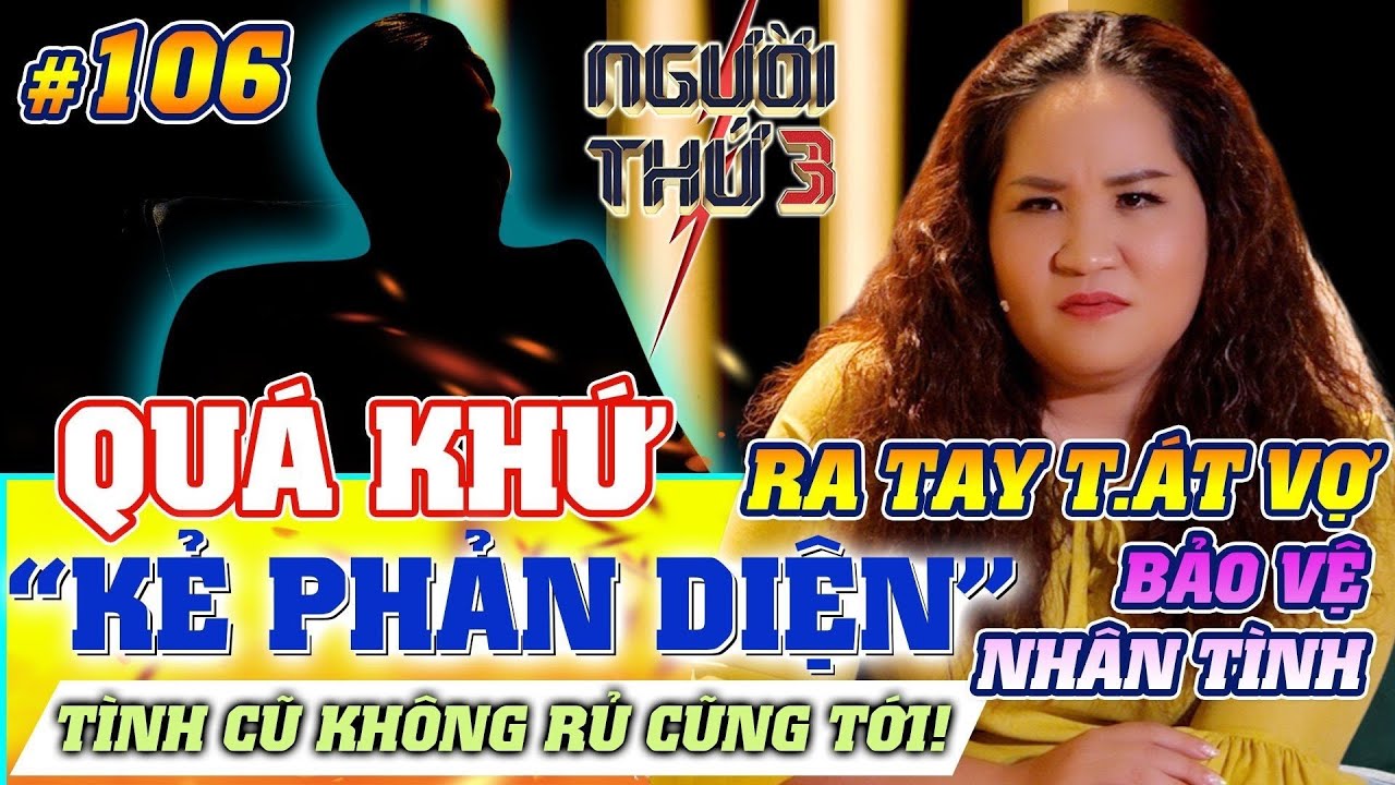 NGƯỜI THỨ 3 - TẬP 106: Quá khứ của "kẻ phản diện" từng ra tay t.át vợ để bảo vệ người yêu cũ